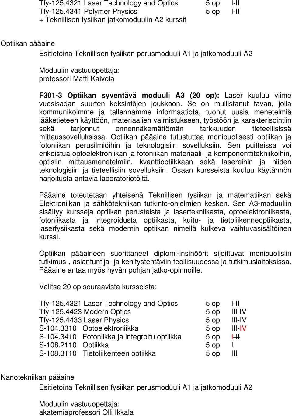 Matti Kaivola F301-3 Optiikan syventävä moduuli A3 (20 op): Laser kuuluu viime vuosisadan suurten keksintöjen joukkoon.