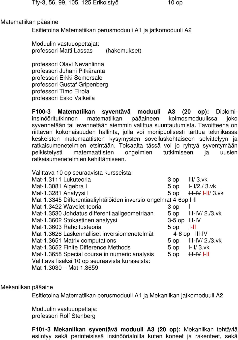 matematiikan pääaineen kolmosmoduulissa joko syvennetään tai levennetään aiemmin valittua suuntautumista.