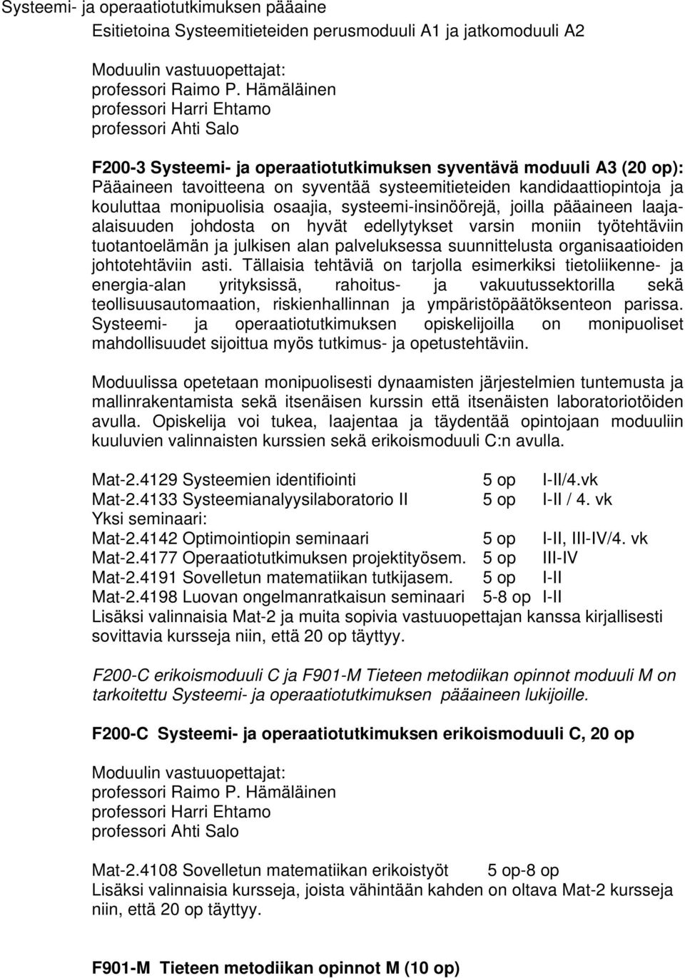 ja kouluttaa monipuolisia osaajia, systeemi-insinöörejä, joilla pääaineen laajaalaisuuden johdosta on hyvät edellytykset varsin moniin työtehtäviin tuotantoelämän ja julkisen alan palveluksessa