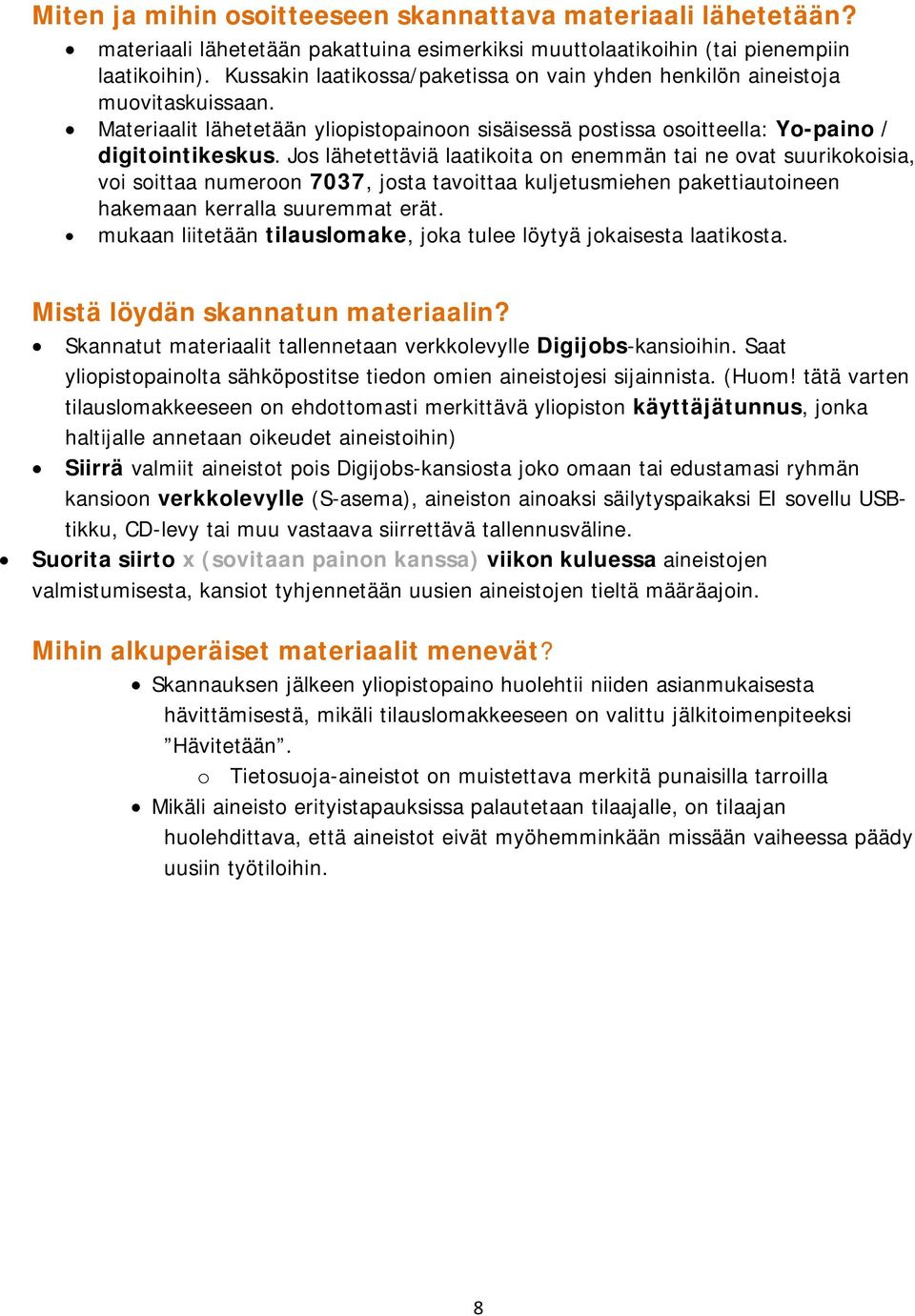 Jos lähetettäviä laatikoita on enemmän tai ne ovat suurikokoisia, voi soittaa numeroon 7037, josta tavoittaa kuljetusmiehen pakettiautoineen hakemaan kerralla suuremmat erät.