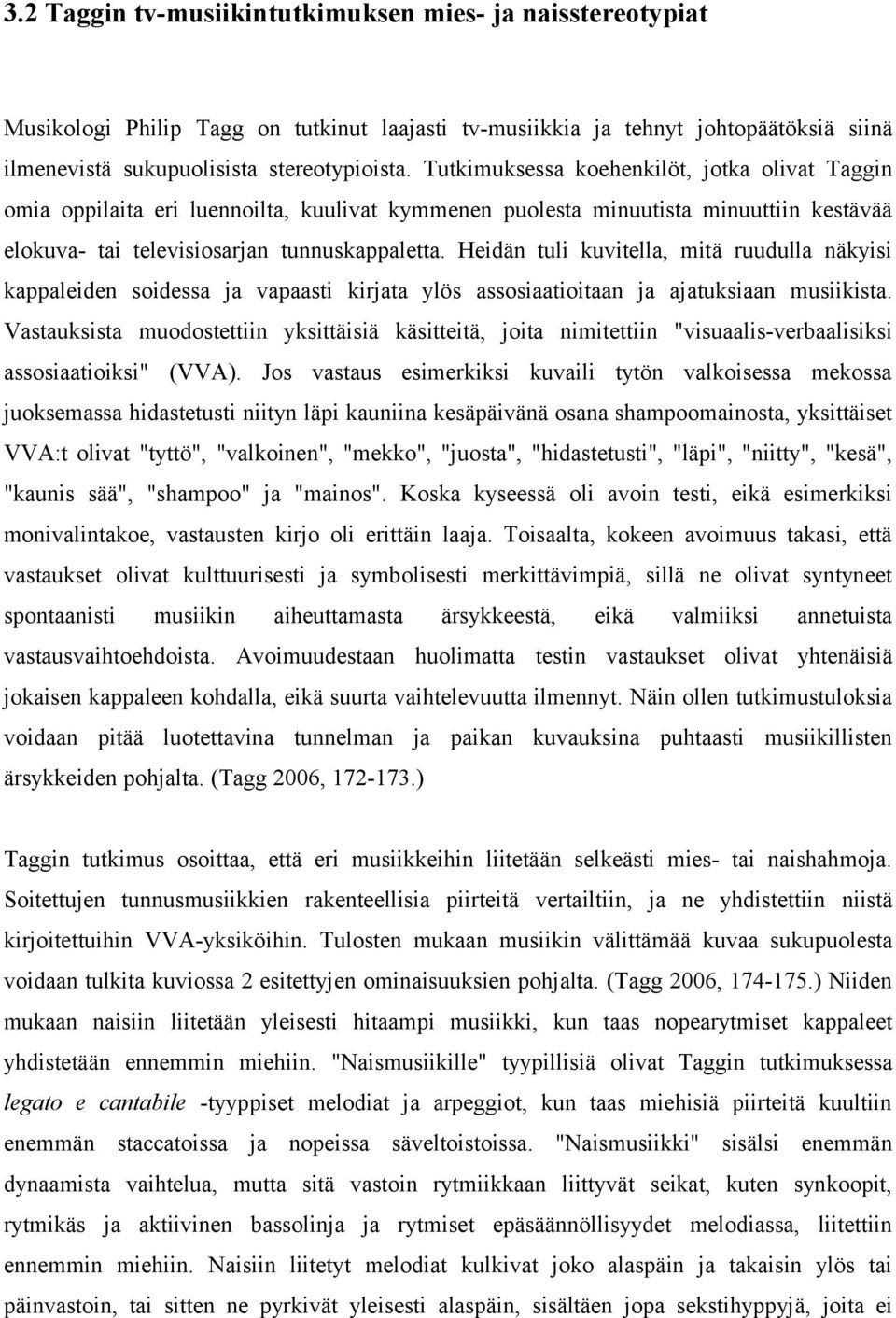 Heidän tuli kuvitella, mitä ruudulla näkyisi kappaleiden soidessa ja vapaasti kirjata ylös assosiaatioitaan ja ajatuksiaan musiikista.