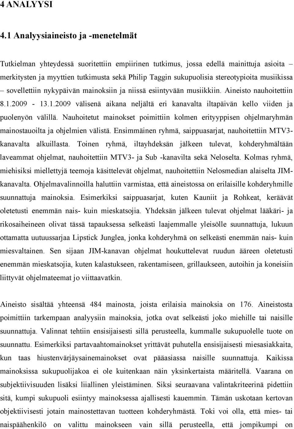 stereotypioita musiikissa sovellettiin nykypäivän mainoksiin ja niissä esiintyvään musiikkiin. Aineisto nauhoitettiin 8.1.