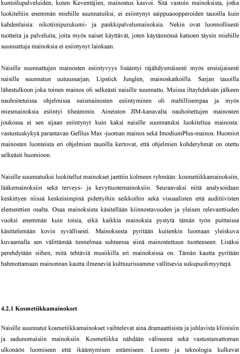 Nekin ovat luonnollisesti tuotteita ja palveluita, joita myös naiset käyttävät, joten käytännössä katsoen täysin miehille suunnattuja mainoksia ei esiintynyt lainkaan.