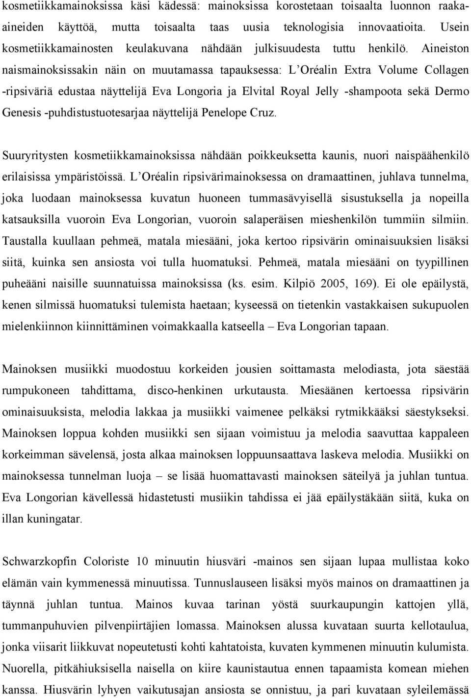 Aineiston naismainoksissakin näin on muutamassa tapauksessa: L Oréalin Extra Volume Collagen -ripsiväriä edustaa näyttelijä Eva Longoria ja Elvital Royal Jelly -shampoota sekä Dermo Genesis