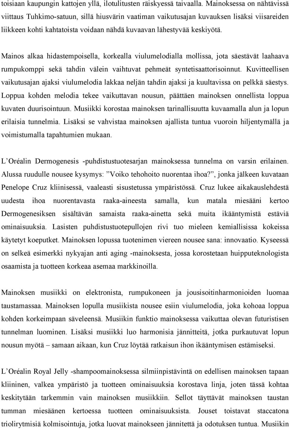 Mainos alkaa hidastempoisella, korkealla viulumelodialla mollissa, jota säestävät laahaava rumpukomppi sekä tahdin välein vaihtuvat pehmeät syntetisaattorisoinnut.