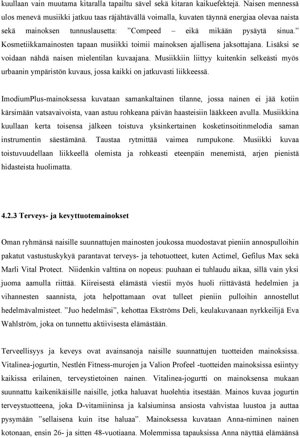 Kosmetiikkamainosten tapaan musiikki toimii mainoksen ajallisena jaksottajana. Lisäksi se voidaan nähdä naisen mielentilan kuvaajana.