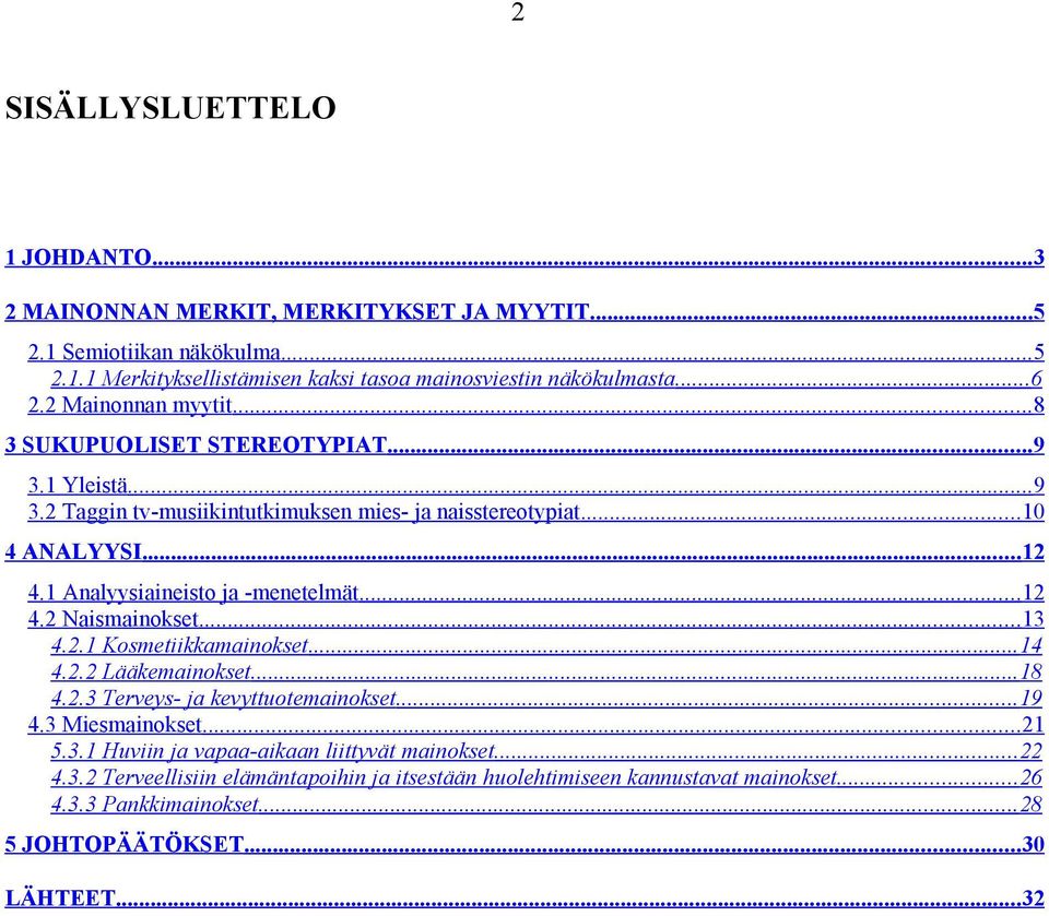 1 Analyysiaineisto ja -menetelmät...12 4.2 Naismainokset...13 4.2.1 Kosmetiikkamainokset... 14 4.2.2 Lääkemainokset... 18 4.2.3 Terveys- ja kevyttuotemainokset...19 4.3 Miesmainokset.