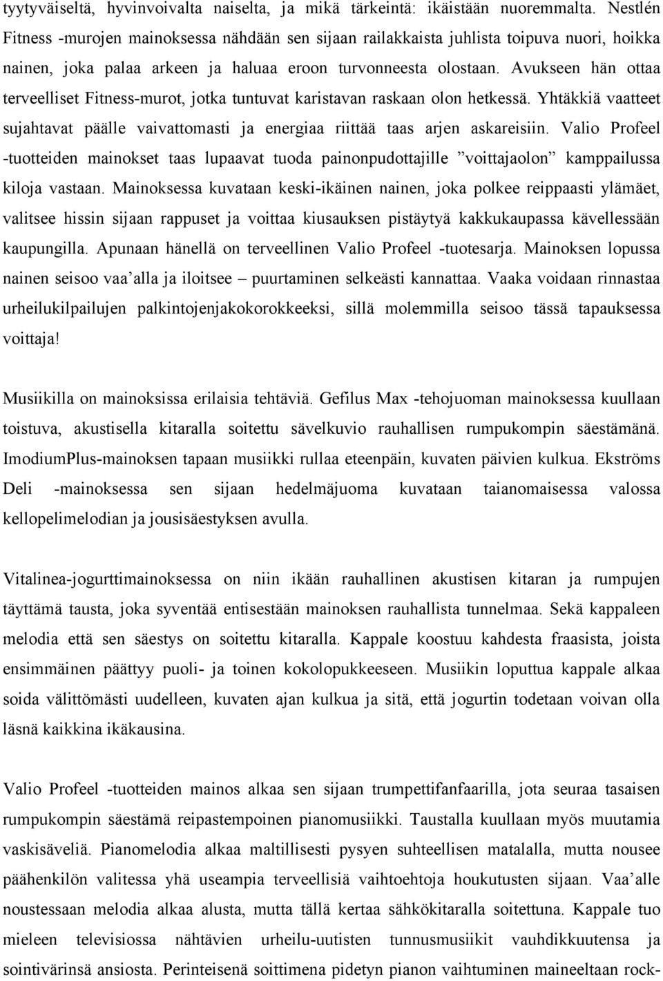 Avukseen hän ottaa terveelliset Fitness-murot, jotka tuntuvat karistavan raskaan olon hetkessä. Yhtäkkiä vaatteet sujahtavat päälle vaivattomasti ja energiaa riittää taas arjen askareisiin.