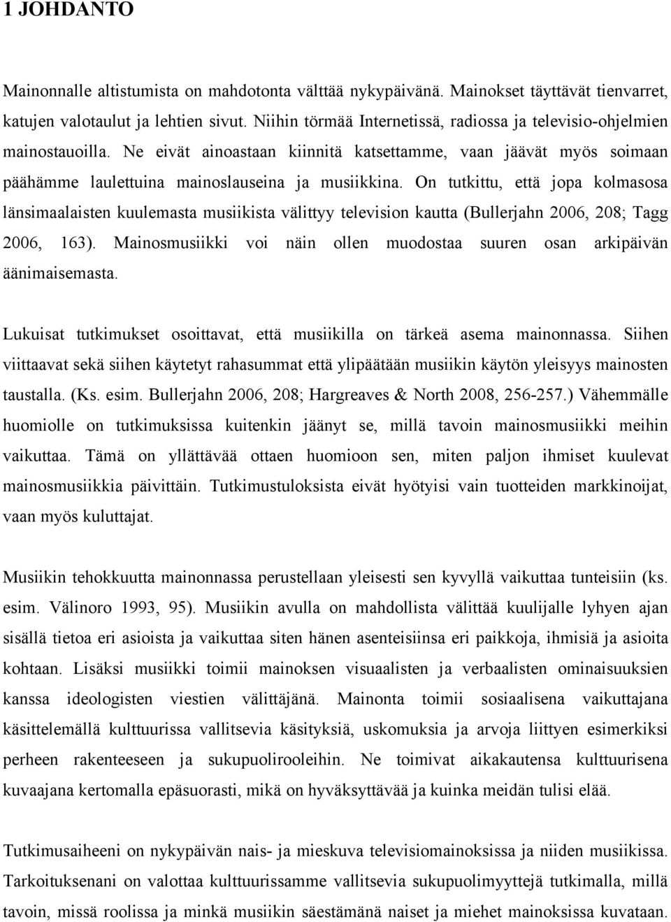 On tutkittu, että jopa kolmasosa länsimaalaisten kuulemasta musiikista välittyy television kautta (Bullerjahn 2006, 208; Tagg 2006, 163).