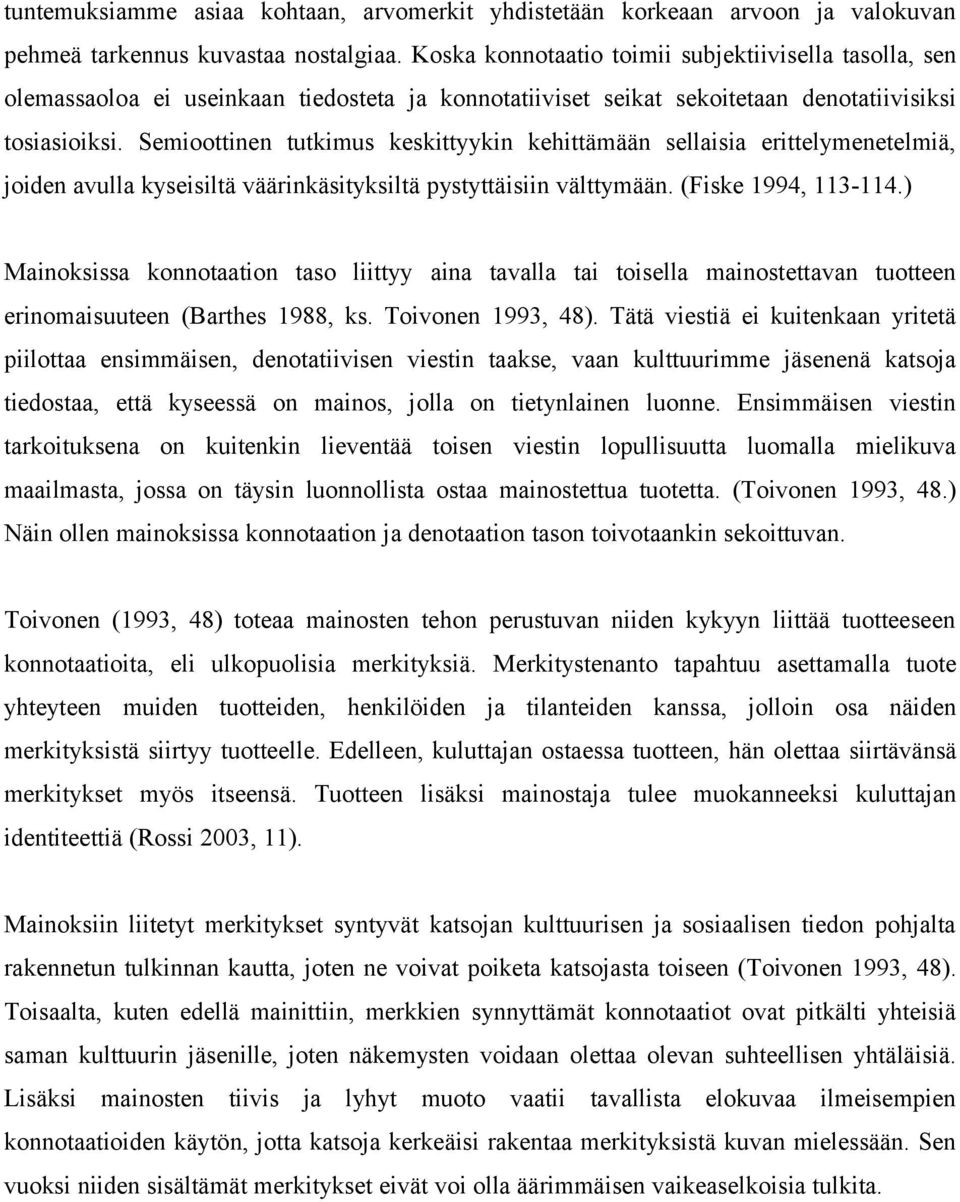 Semioottinen tutkimus keskittyykin kehittämään sellaisia erittelymenetelmiä, joiden avulla kyseisiltä väärinkäsityksiltä pystyttäisiin välttymään. (Fiske 1994, 113-114.