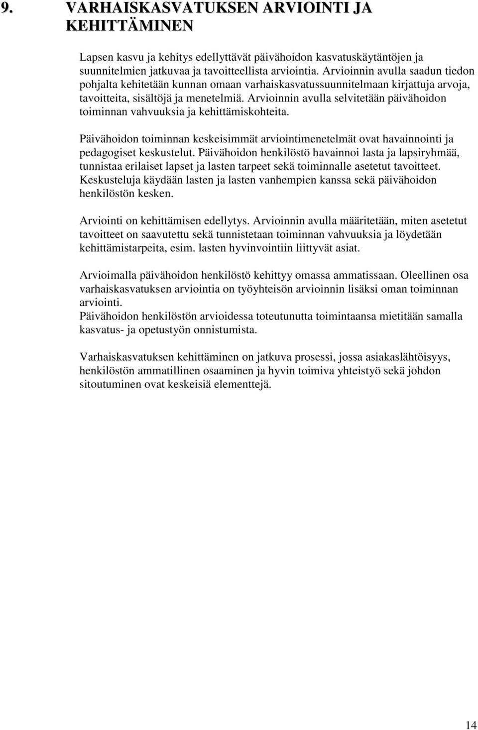 Arvioinnin avulla selvitetään päivähoidon toiminnan vahvuuksia ja kehittämiskohteita. Päivähoidon toiminnan keskeisimmät arviointimenetelmät ovat havainnointi ja pedagogiset keskustelut.