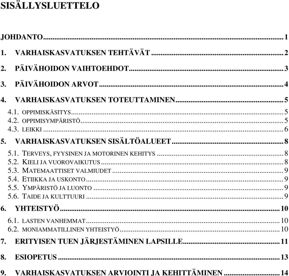 .. 8 5.3. MATEMAATTISET VALMIUDET... 9 5.4. ETIIKKA JA USKONTO... 9 5.5. YMPÄRISTÖ JA LUONTO... 9 5.6. TAIDE JA KULTTUURI... 9 6. YHTEISTYÖ... 10 6.1. LASTEN VANHEMMAT.