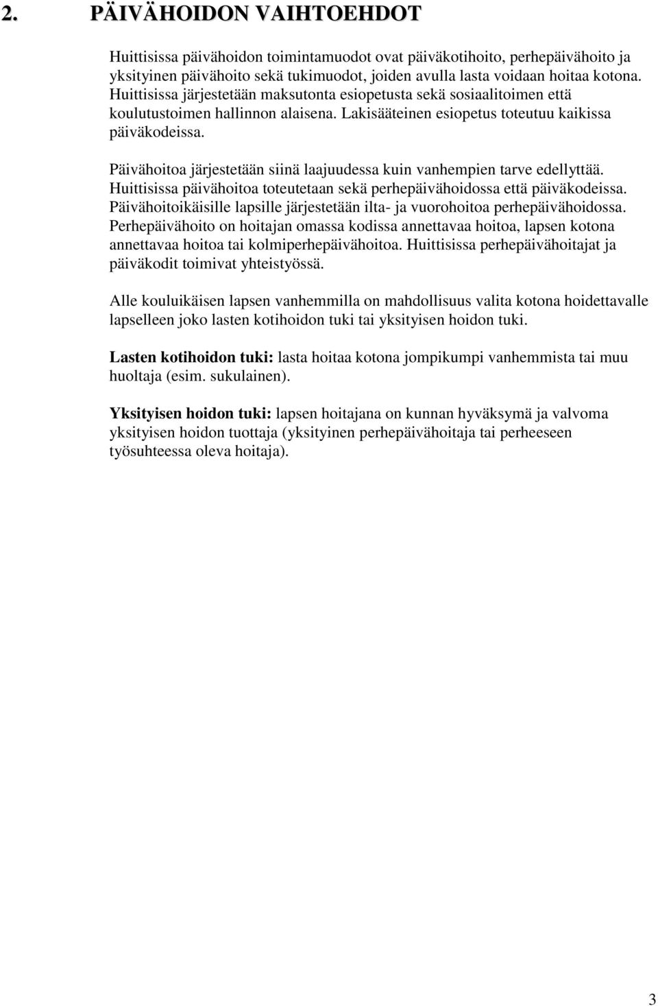 Päivähoitoa järjestetään siinä laajuudessa kuin vanhempien tarve edellyttää. Huittisissa päivähoitoa toteutetaan sekä perhepäivähoidossa että päiväkodeissa.