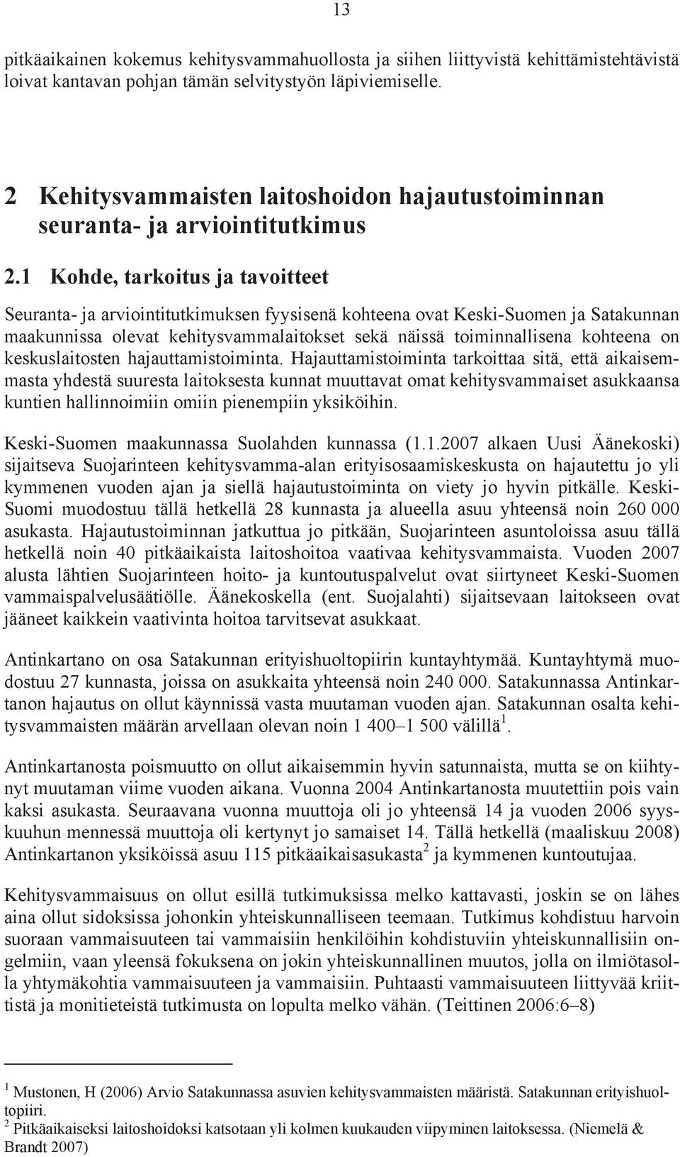 1 Kohde, tarkoitus ja tavoitteet Seuranta- ja arviointitutkimuksen fyysisenä kohteena ovat Keski-Suomen ja Satakunnan maakunnissa olevat kehitysvammalaitokset sekä näissä toiminnallisena kohteena on