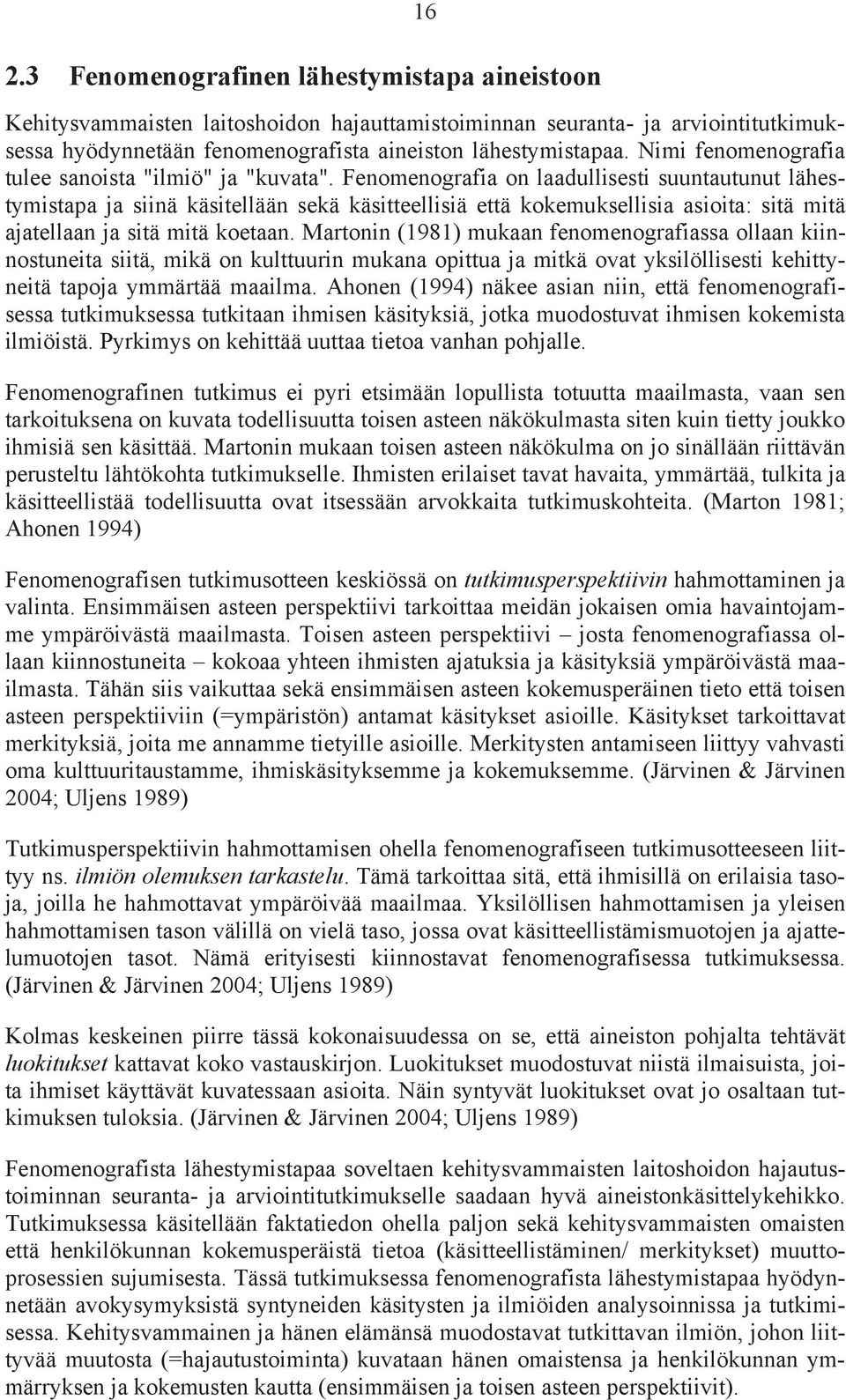 Fenomenografia on laadullisesti suuntautunut lähestymistapa ja siinä käsitellään sekä käsitteellisiä että kokemuksellisia asioita: sitä mitä ajatellaan ja sitä mitä koetaan.