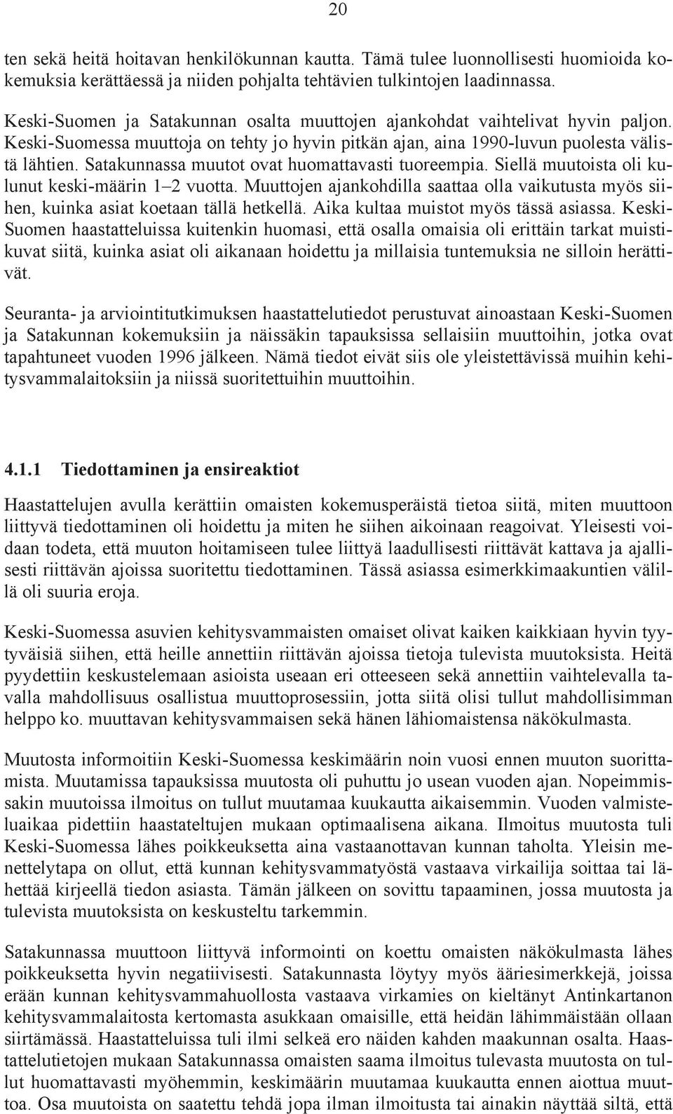 Satakunnassa muutot ovat huomattavasti tuoreempia. Siellä muutoista oli kulunut keski-määrin 1 2 vuotta.