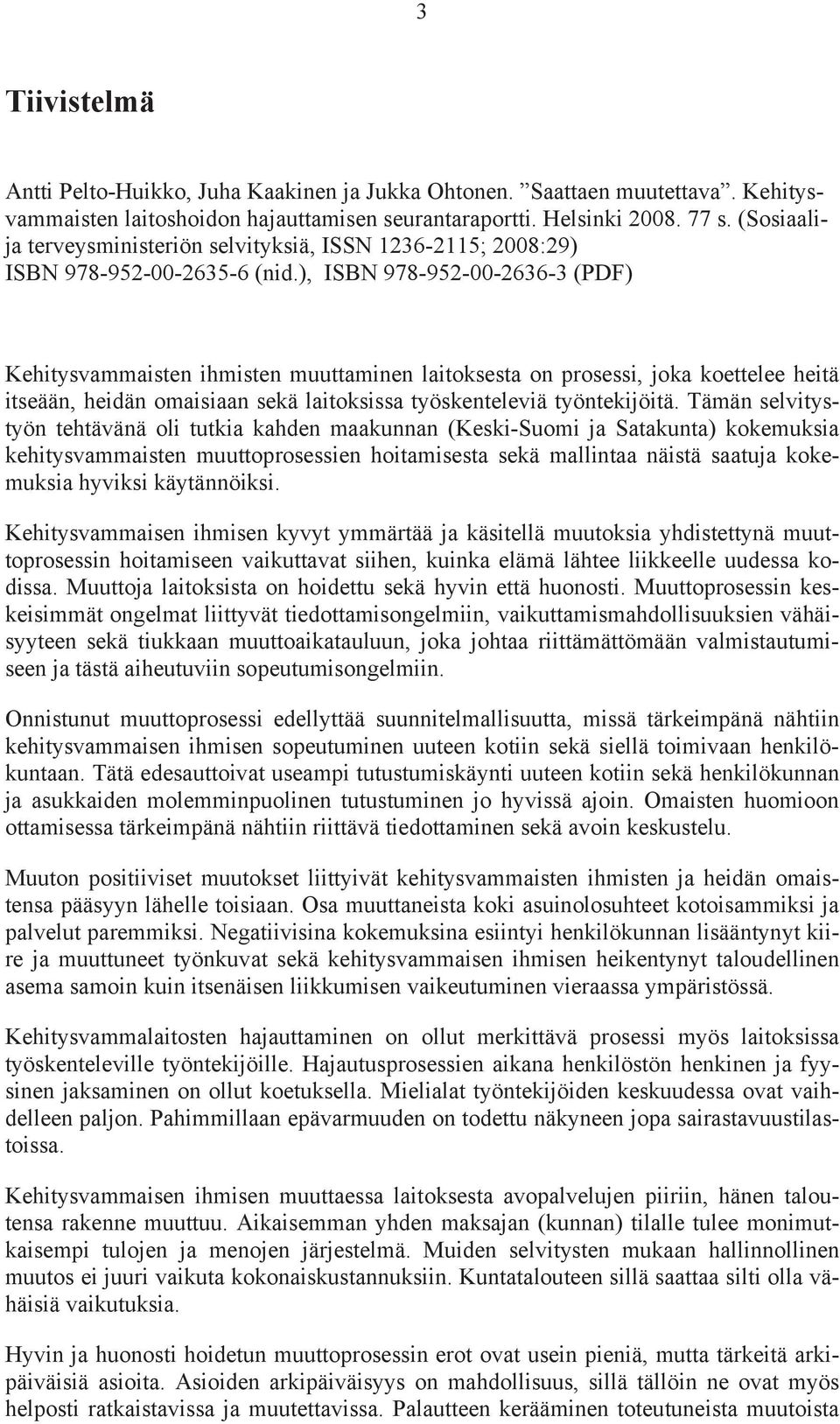 ), ISBN 978-952-00-2636-3 (PDF) Kehitysvammaisten ihmisten muuttaminen laitoksesta on prosessi, joka koettelee heitä itseään, heidän omaisiaan sekä laitoksissa työskenteleviä työntekijöitä.