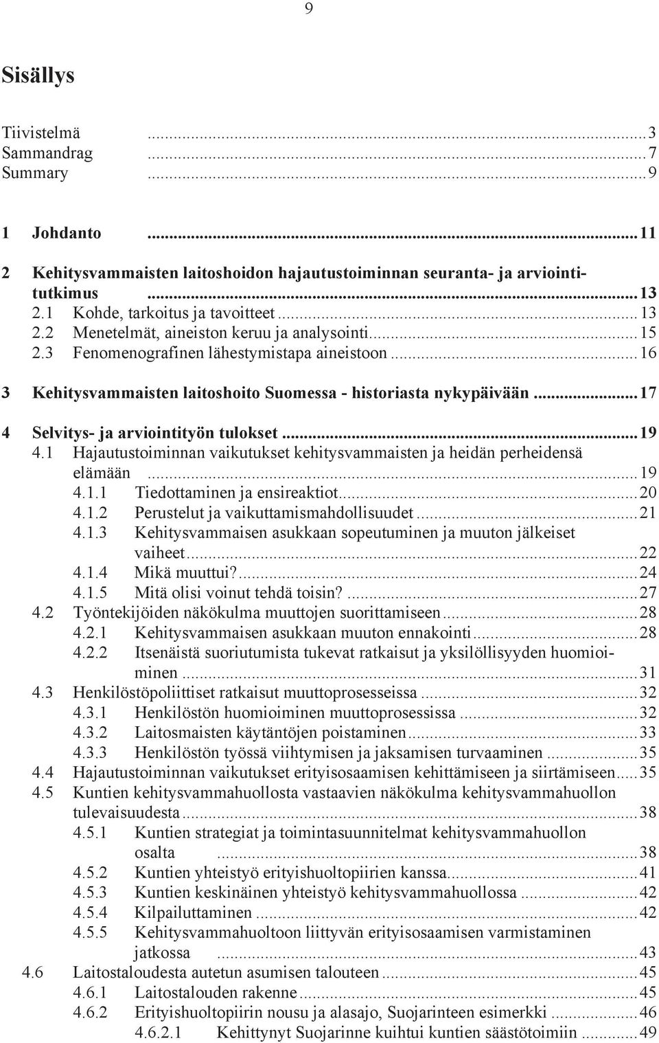 ..16 3 Kehitysvammaisten laitoshoito Suomessa - historiasta nykypäivään...17 4 Selvitys- ja arviointityön tulokset...19 4.
