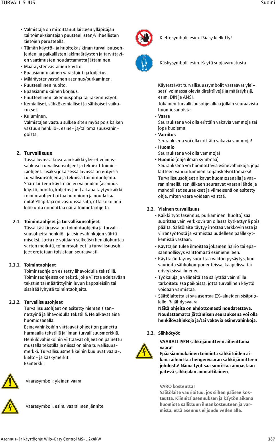 Epäasianmukainen varastointi ja kuljetus. ääräystenvastainen asennus/purkaminen. Puutteellinen huolto. Epäasianmukainen korjaus. Puutteellinen rakennuspohja tai rakennustyöt.