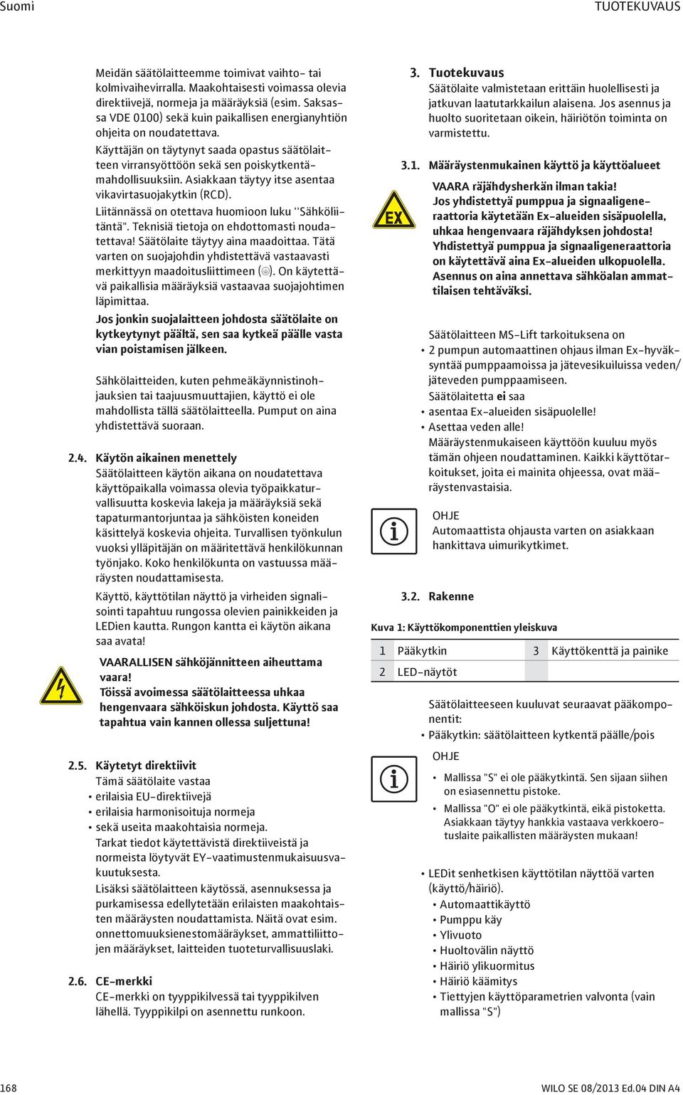 Asiakkaan täytyy itse asentaa vikavirtasuojakytkin (RCD). Liitännässä on otettava huomioon luku ''Sähköliitäntä". Teknisiä tietoja on ehdottomasti noudatettava! Säätölaite täytyy aina maadoittaa.