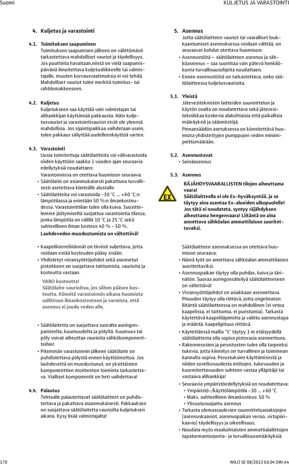 ahdolliset vauriot tulee merkitä toimitus- tai rahtilomakkeeseen. 4.2. Kuljetus Kuljetukseen saa käyttää vain valmistajan tai alihankkijan käyttämää pakkausta.