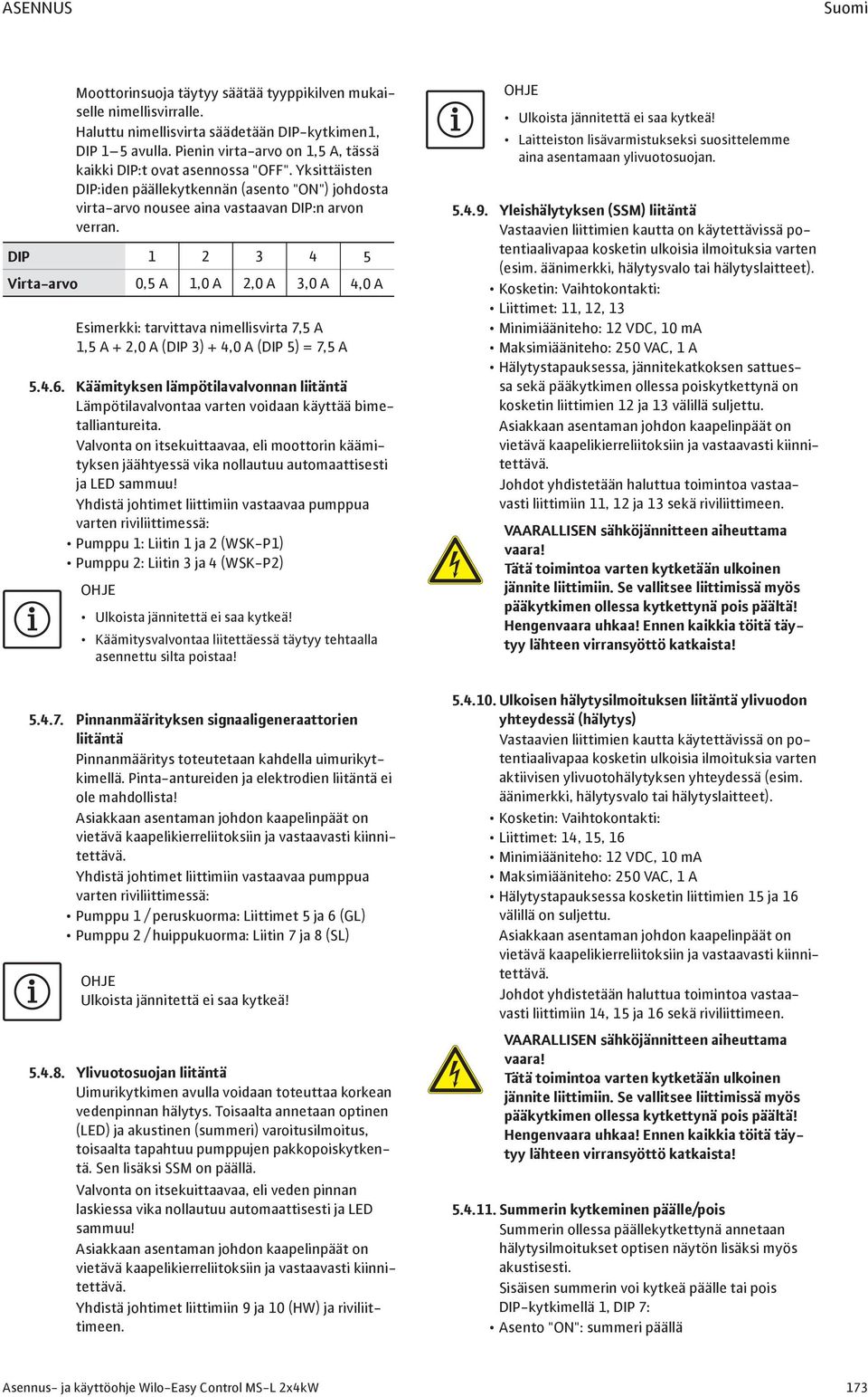 DIP 1 2 3 4 5 Virta-arvo 0,5 A 1,0 A 2,0 A 3,0 A 4,0 A Esimerkki: tarvittava nimellisvirta 7,5 A 1,5 A + 2,0 A (DIP 3) + 4,0 A (DIP 5) = 7,5 A 5.4.6.