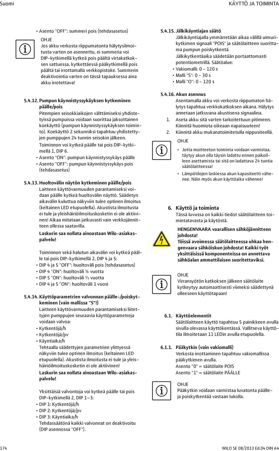 Pumpun käynnistyssykäyksen kytkeminen päälle/pois Pitempien seisokkiaikojen välttämiseksi yhdistetyissä pumpuissa voidaan suorittaa jaksottainen koekäyttö (pumpun käynnistyssykäyksen toiminto).