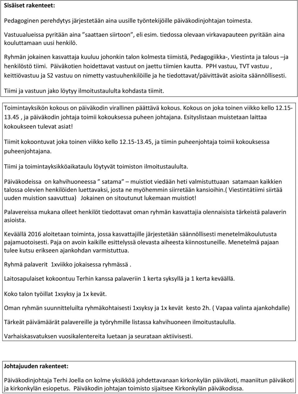 Päiväkotien hoidettavat vastuut on jaettu tiimien kautta. PPH vastuu, TVT vastuu, keittiövastuu ja S2 vastuu on nimetty vastuuhenkilöille ja he tiedottavat/päivittävät asioita säännöllisesti.