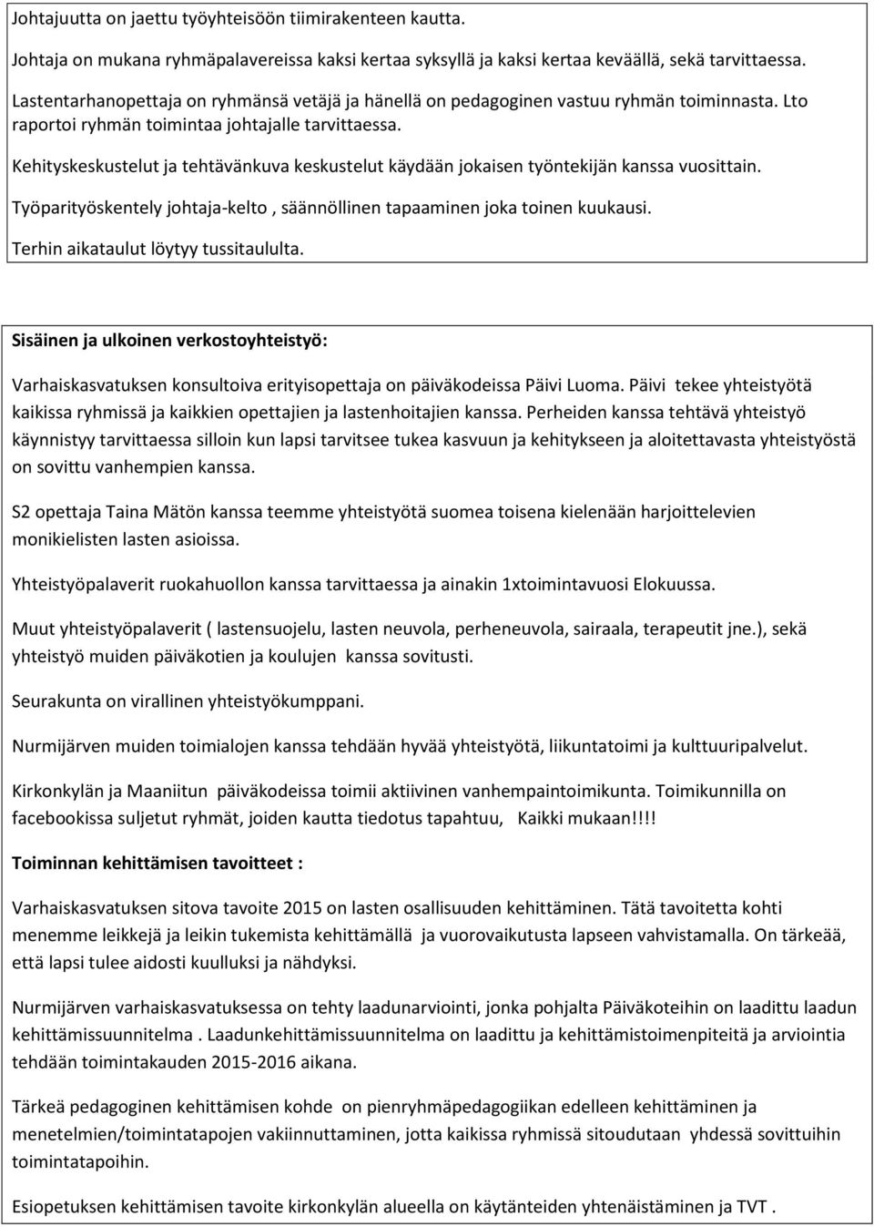 Kehityskeskustelut ja tehtävänkuva keskustelut käydään jokaisen työntekijän kanssa vuosittain. Työparityöskentely johtaja-kelto, säännöllinen tapaaminen joka toinen kuukausi.