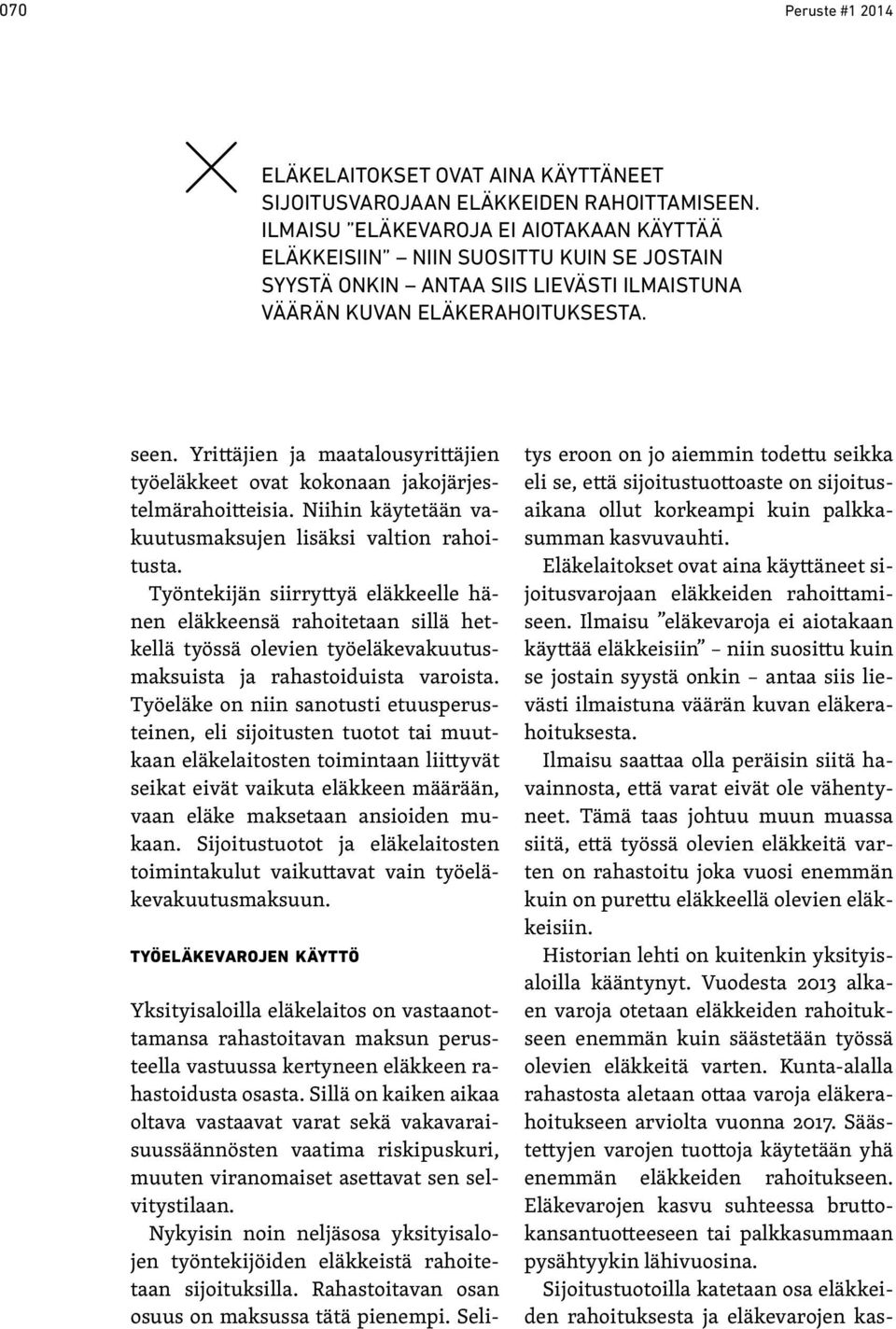 Yrittäjien ja maatalousyrittäjien työeläkkeet ovat kokonaan jakojärjestelmärahoitteisia. Niihin käytetään vakuutusmaksujen lisäksi valtion rahoitusta.