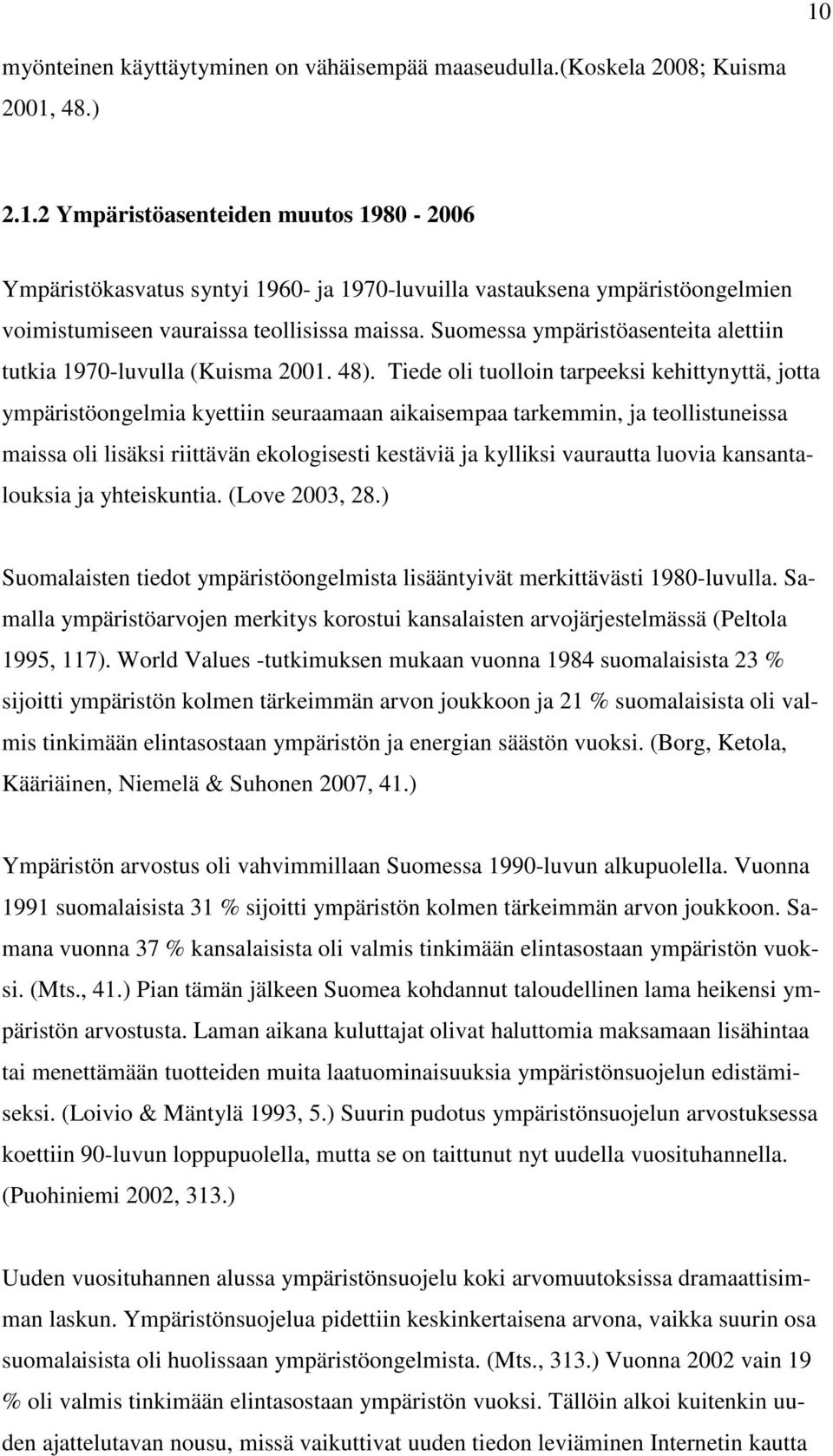 Tiede oli tuolloin tarpeeksi kehittynyttä, jotta ympäristöongelmia kyettiin seuraamaan aikaisempaa tarkemmin, ja teollistuneissa maissa oli lisäksi riittävän ekologisesti kestäviä ja kylliksi