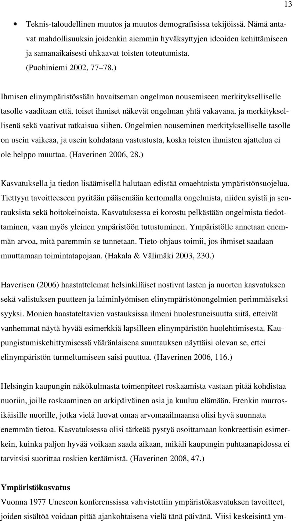 ) Ihmisen elinympäristössään havaitseman ongelman nousemiseen merkitykselliselle tasolle vaaditaan että, toiset ihmiset näkevät ongelman yhtä vakavana, ja merkityksellisenä sekä vaativat ratkaisua