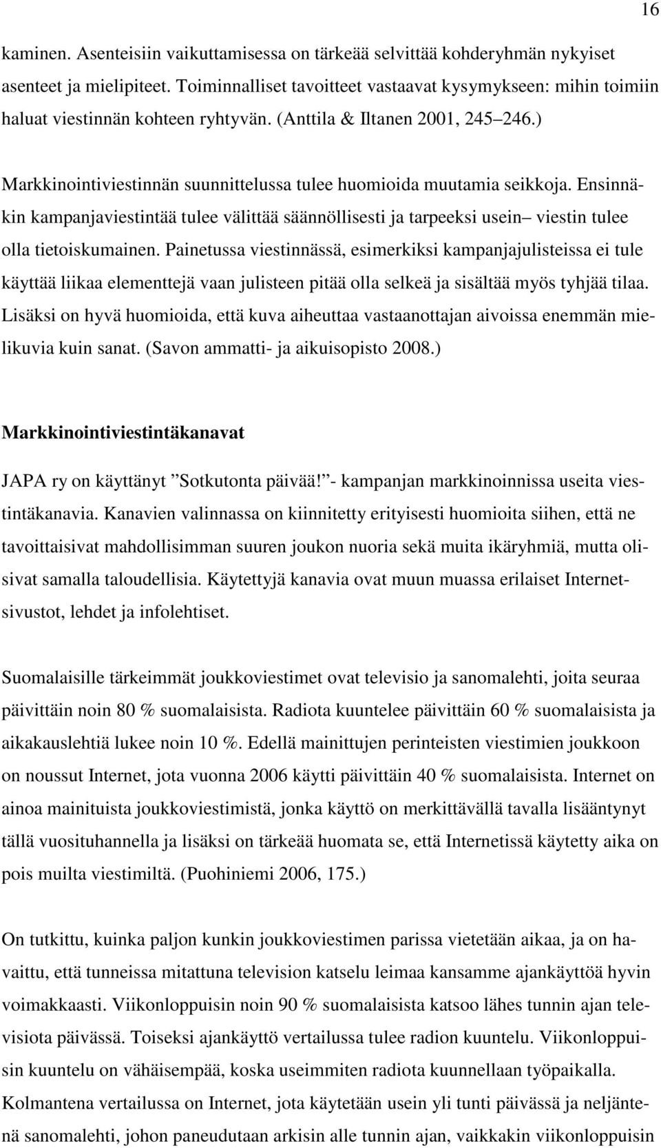 ) Markkinointiviestinnän suunnittelussa tulee huomioida muutamia seikkoja. Ensinnäkin kampanjaviestintää tulee välittää säännöllisesti ja tarpeeksi usein viestin tulee olla tietoiskumainen.