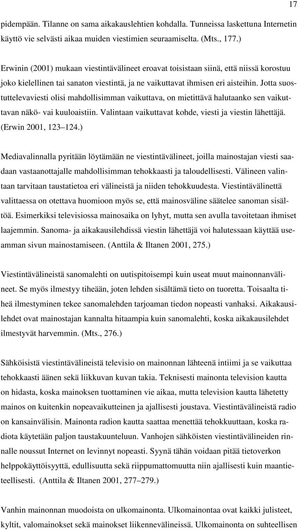 Jotta suostuttelevaviesti olisi mahdollisimman vaikuttava, on mietittävä halutaanko sen vaikuttavan näkö- vai kuuloaistiin. Valintaan vaikuttavat kohde, viesti ja viestin lähettäjä.