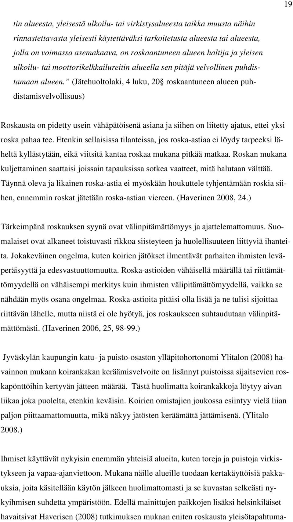 (Jätehuoltolaki, 4 luku, 20 roskaantuneen alueen puhdistamisvelvollisuus) Roskausta on pidetty usein vähäpätöisenä asiana ja siihen on liitetty ajatus, ettei yksi roska pahaa tee.