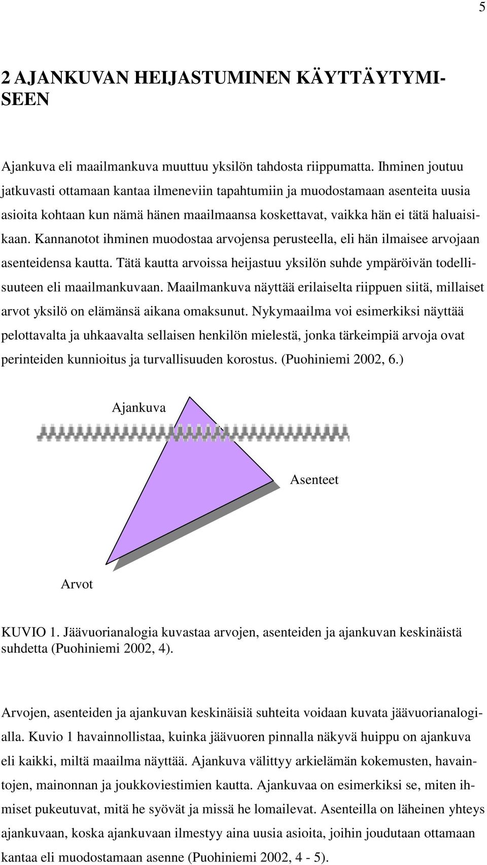 Kannanotot ihminen muodostaa arvojensa perusteella, eli hän ilmaisee arvojaan asenteidensa kautta. Tätä kautta arvoissa heijastuu yksilön suhde ympäröivän todellisuuteen eli maailmankuvaan.