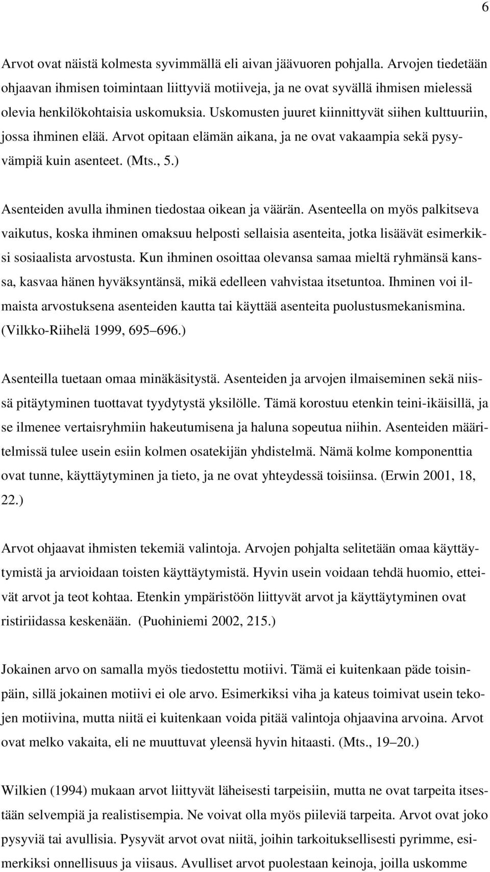 Uskomusten juuret kiinnittyvät siihen kulttuuriin, jossa ihminen elää. Arvot opitaan elämän aikana, ja ne ovat vakaampia sekä pysyvämpiä kuin asenteet. (Mts., 5.