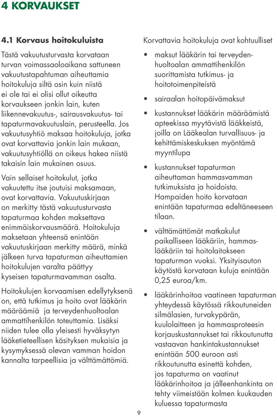 korvaukseen jonkin lain, kuten liikennevakuutus-, sairausvakuutus- tai tapaturmavakuutuslain, perusteella.