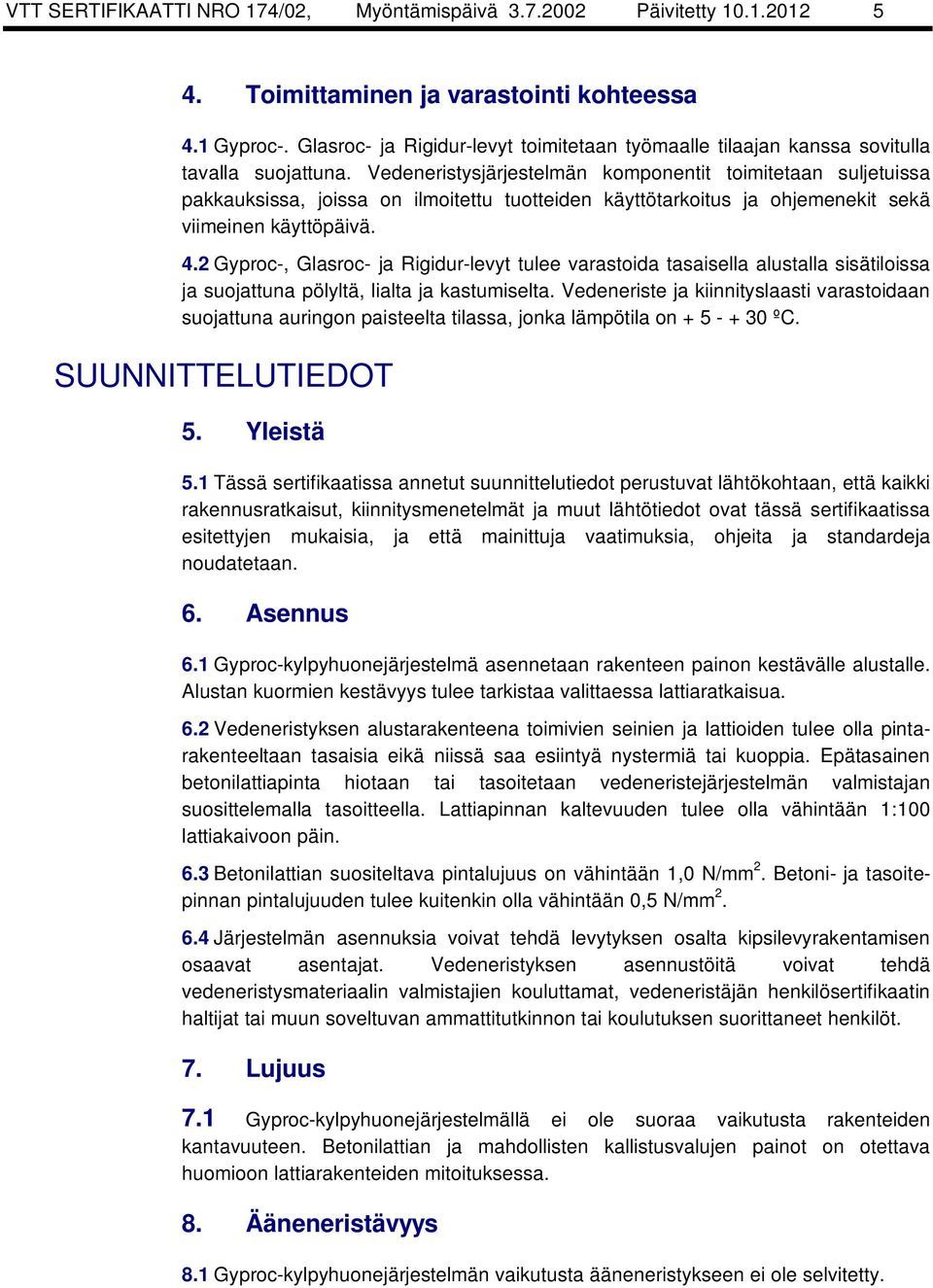 Vedeneristysjärjestelmän komponentit toimitetaan suljetuissa pakkauksissa, joissa on ilmoitettu tuotteiden käyttötarkoitus ja ohjemenekit sekä viimeinen käyttöpäivä. 4.