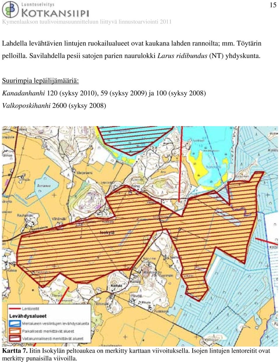 Kanadanhanhi 120 (syksy 2010), 59 (syksy 2009) ja 100 (syksy 2008) Valkoposkihanhi 2600 (syksy 2008)