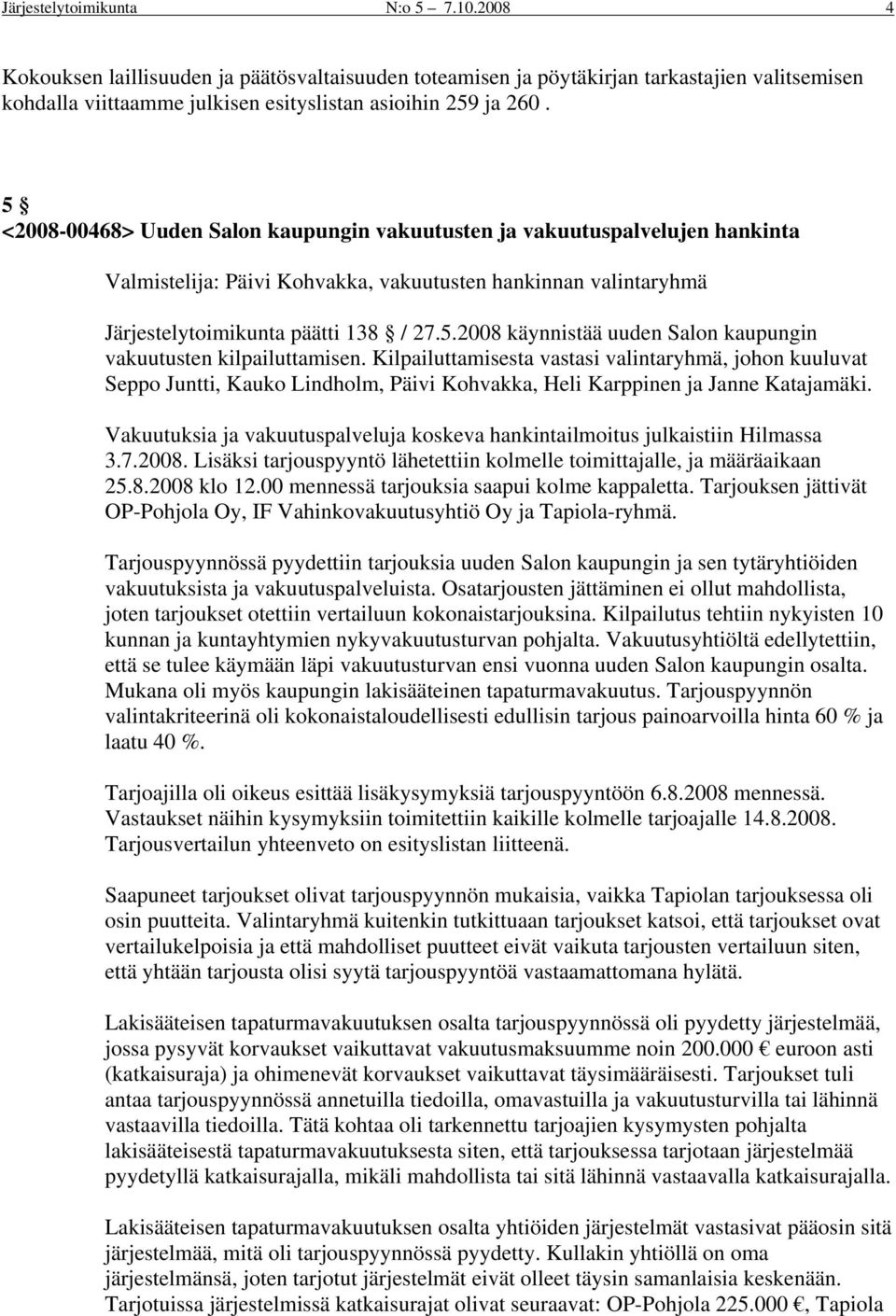 Kilpailuttamisesta vastasi valintaryhmä, johon kuuluvat Seppo Juntti, Kauko Lindholm, Päivi Kohvakka, Heli Karppinen ja Janne Katajamäki.