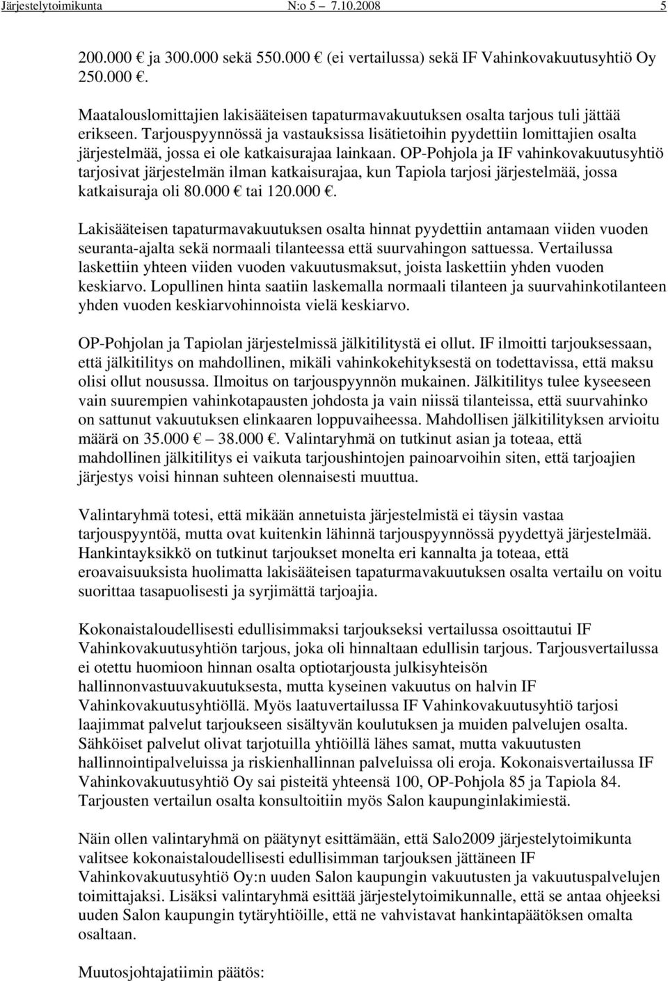 OP-Pohjola ja IF vahinkovakuutusyhtiö tarjosivat järjestelmän ilman katkaisurajaa, kun Tapiola tarjosi järjestelmää, jossa katkaisuraja oli 80.000 