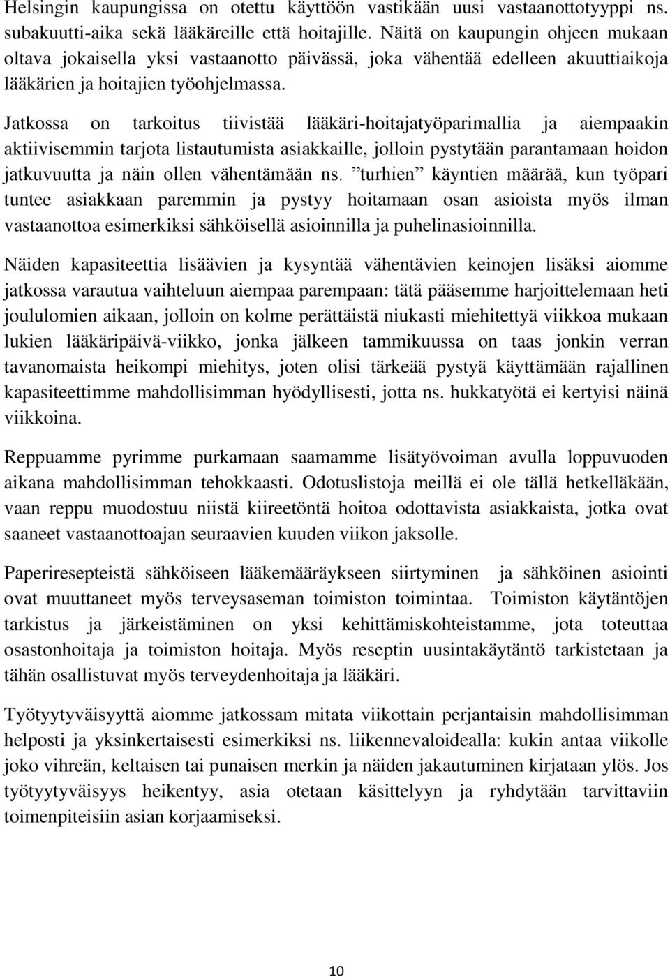 Jatkossa on tarkoitus tiivistää lääkäri-hoitajatyöparimallia ja aiempaakin aktiivisemmin tarjota listautumista asiakkaille, jolloin pystytään parantamaan hoidon jatkuvuutta ja näin ollen vähentämään