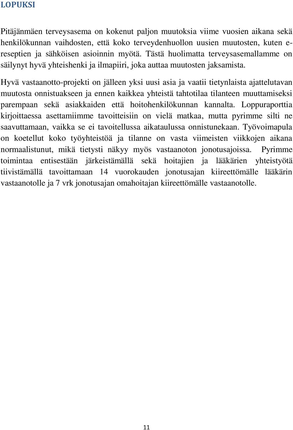 Hyvä vastaanotto-projekti on jälleen yksi uusi asia ja vaatii tietynlaista ajattelutavan muutosta onnistuakseen ja ennen kaikkea yhteistä tahtotilaa tilanteen muuttamiseksi parempaan sekä asiakkaiden