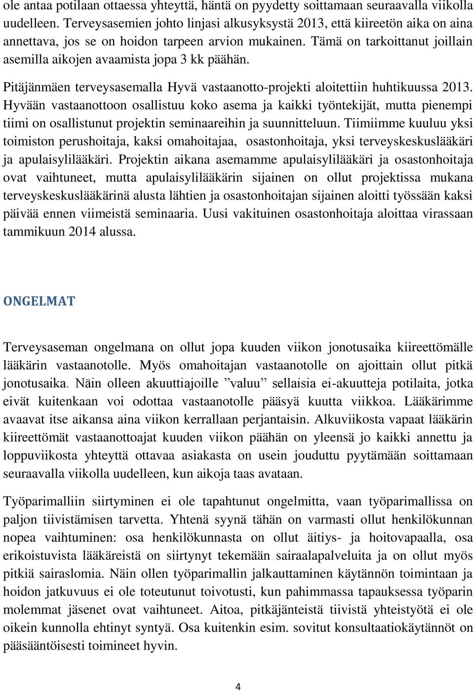 Tämä on tarkoittanut joillain asemilla aikojen avaamista jopa 3 kk päähän. Pitäjänmäen terveysasemalla Hyvä vastaanotto-projekti aloitettiin huhtikuussa 2013.