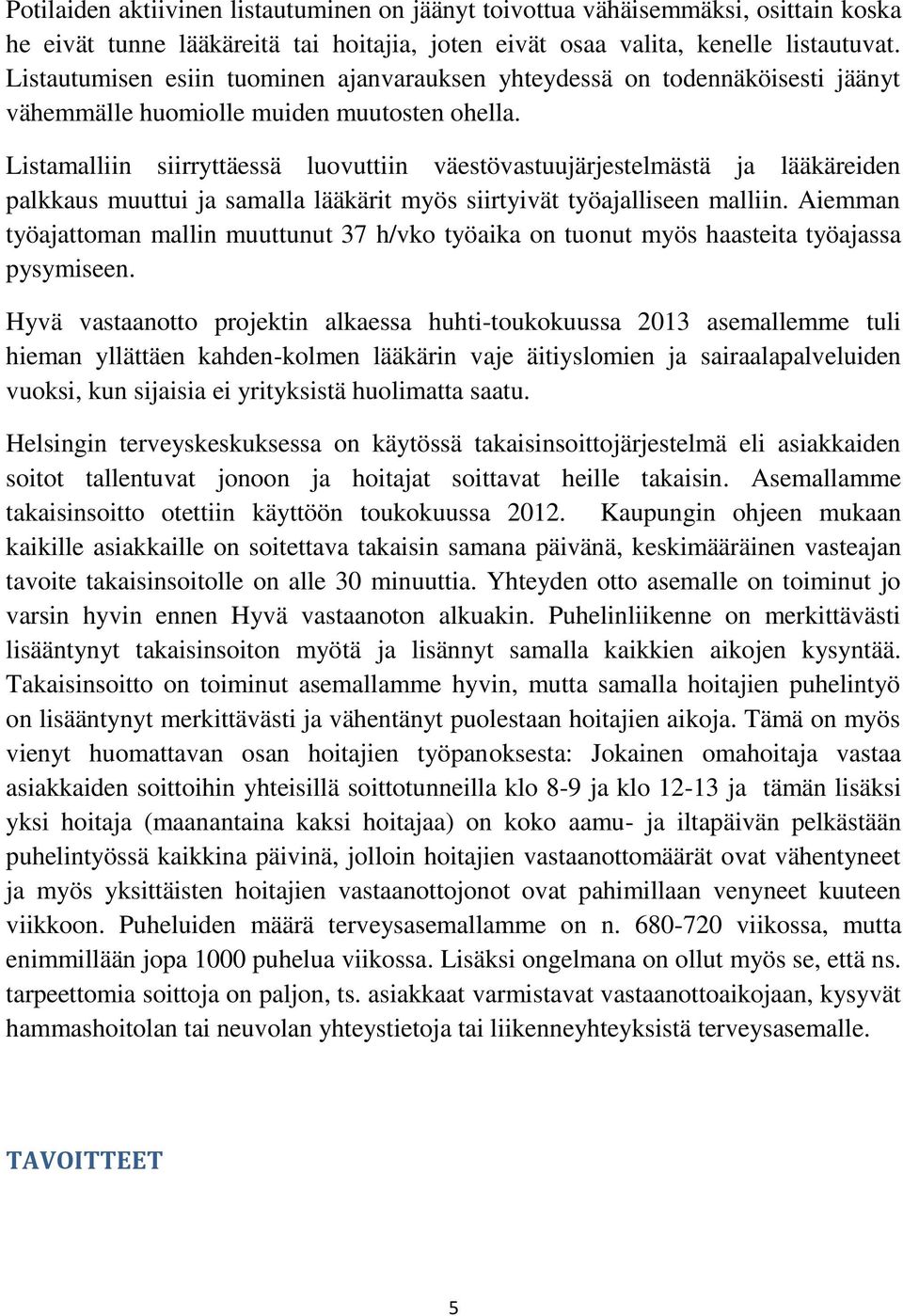 Listamalliin siirryttäessä luovuttiin väestövastuujärjestelmästä ja lääkäreiden palkkaus muuttui ja samalla lääkärit myös siirtyivät työajalliseen malliin.