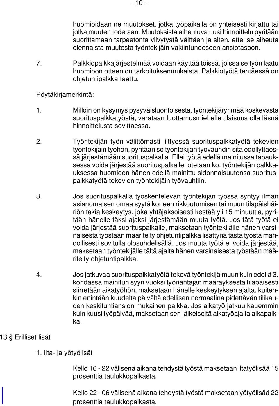 Palkkiopalkkajärjestelmää voidaan käyttää töissä, joissa se työn laatu huomioon ottaen on tarkoituksenmukaista. Palkkiotyötä tehtäessä on ohjetuntipalkka taattu. Pöytäkirjamerkintä: 1.