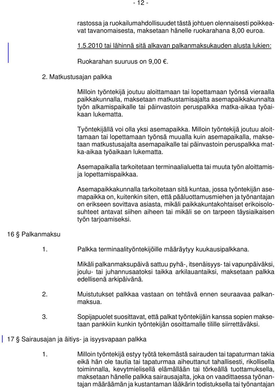 Milloin työntekijä joutuu aloittamaan tai lopettamaan työnsä vieraalla paikkakunnalla, maksetaan matkustamisajalta asemapaikkakunnalta työn alkamispaikalle tai päinvastoin peruspalkka matka-aikaa