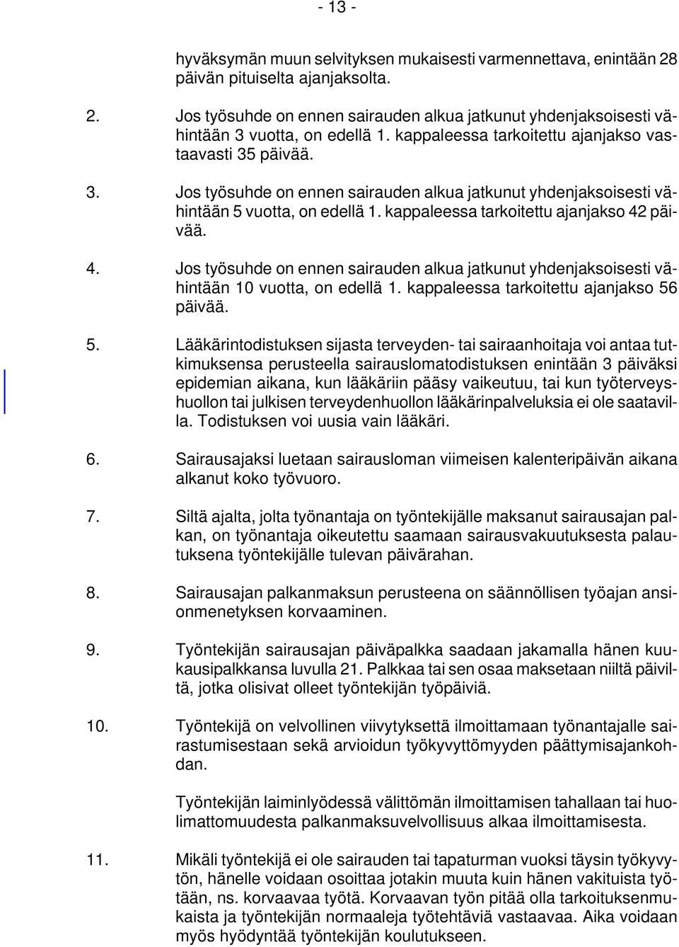 kappaleessa tarkoitettu ajanjakso 42 päivää. 4. Jos työsuhde on ennen sairauden alkua jatkunut yhdenjaksoisesti vähintään 10 vuotta, on edellä 1. kappaleessa tarkoitettu ajanjakso 56