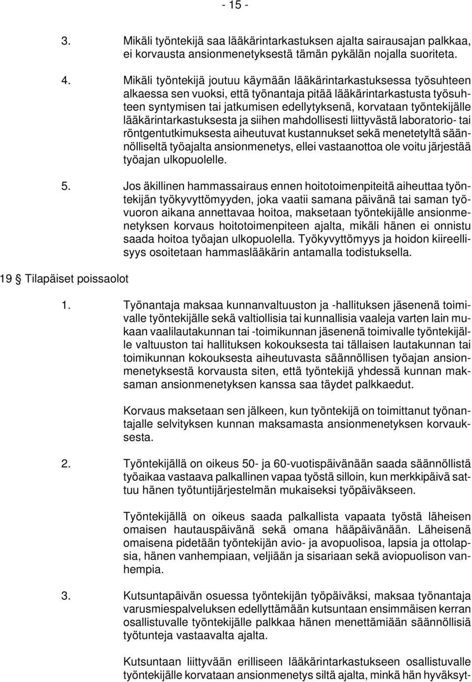 työntekijälle lääkärintarkastuksesta ja siihen mahdollisesti liittyvästä laboratorio- tai röntgentutkimuksesta aiheutuvat kustannukset sekä menetetyltä säännölliseltä työajalta ansionmenetys, ellei